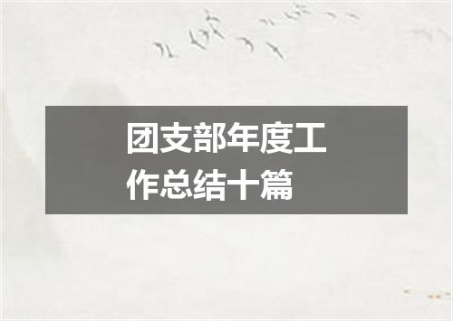 团支部年度工作总结十篇