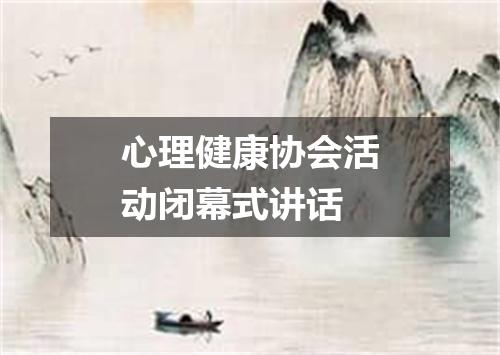 心理健康协会活动闭幕式讲话