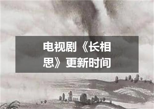 电视剧《长相思》更新时间