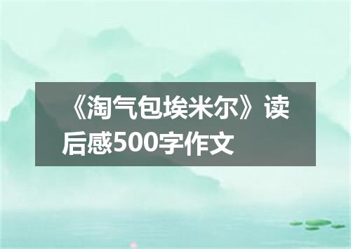 《淘气包埃米尔》读后感500字作文