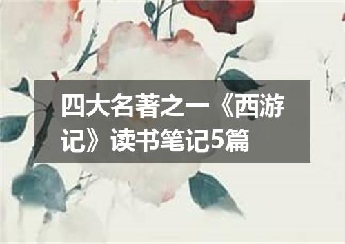 四大名著之一《西游记》读书笔记5篇