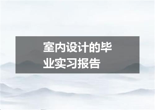 室内设计的毕业实习报告