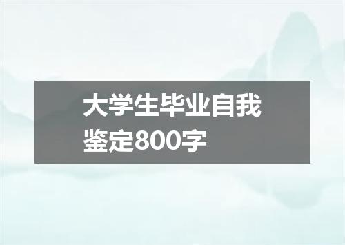 大学生毕业自我鉴定800字
