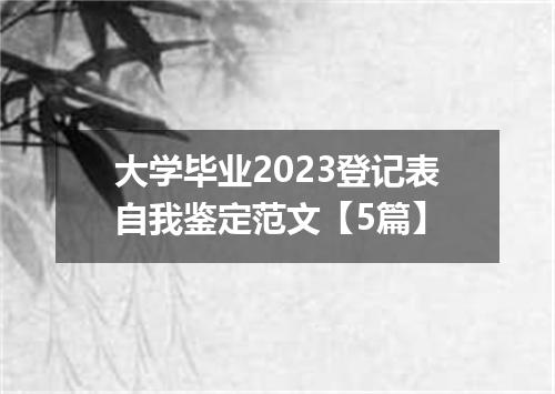 大学毕业2023登记表自我鉴定范文【5篇】