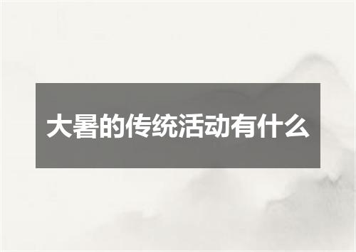 大暑的传统活动有什么