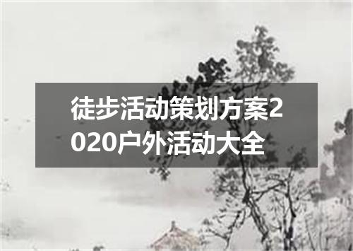 徒步活动策划方案2020户外活动大全