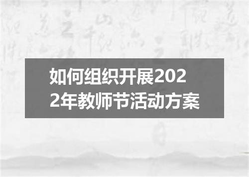 如何组织开展2022年教师节活动方案
