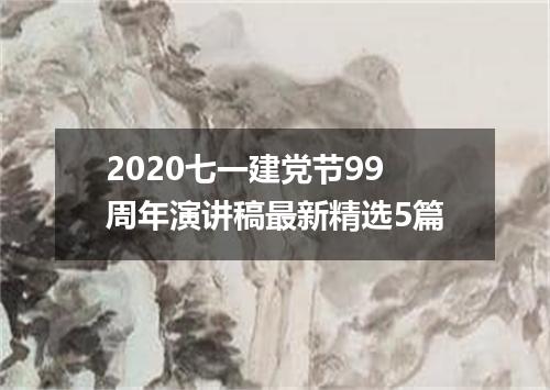 2020七一建党节99周年演讲稿最新精选5篇