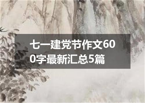 七一建党节作文600字最新汇总5篇
