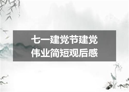 七一建党节建党伟业简短观后感