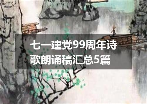 七一建党99周年诗歌朗诵稿汇总5篇