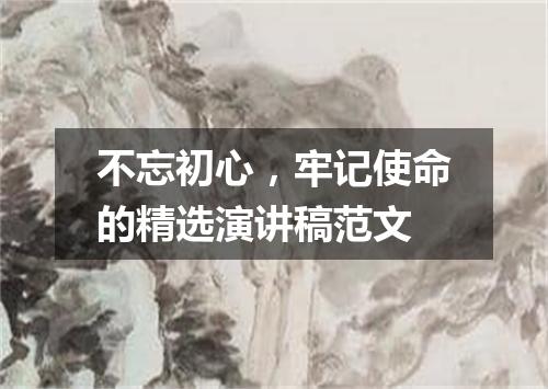 不忘初心，牢记使命的精选演讲稿范文