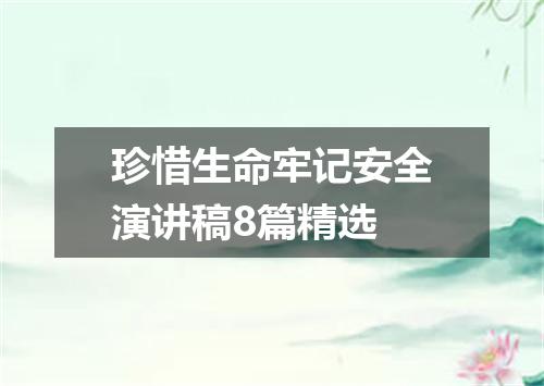 珍惜生命牢记安全演讲稿8篇精选