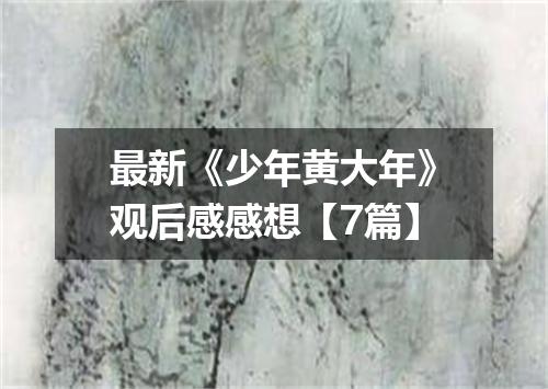 最新《少年黄大年》观后感感想【7篇】