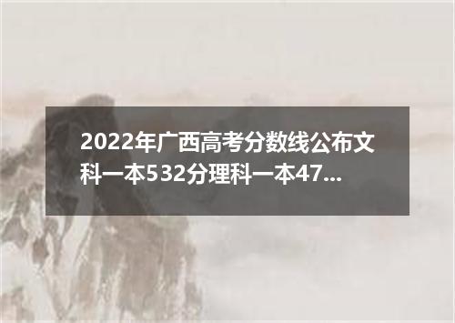 2022年广西高考分数线公布文科一本532分理科一本475分
