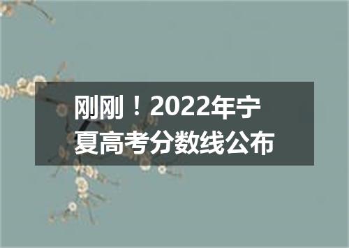 刚刚！2022年宁夏高考分数线公布
