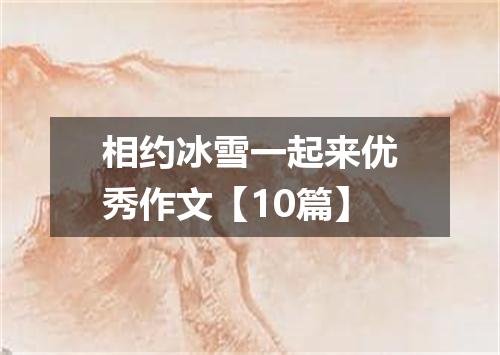 相约冰雪一起来优秀作文【10篇】