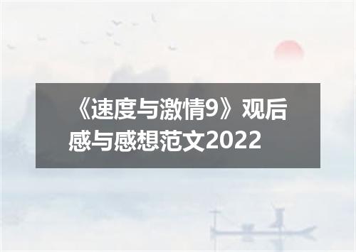 《速度与激情9》观后感与感想范文2022