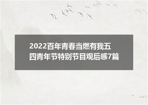 2022百年青春当燃有我五四青年节特别节目观后感7篇