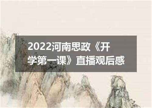2022河南思政《开学第一课》直播观后感