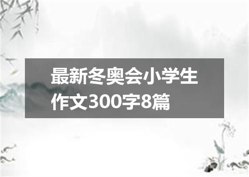 最新冬奥会小学生作文300字8篇