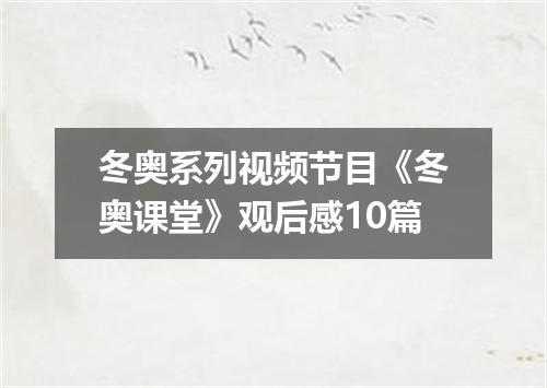 冬奥系列视频节目《冬奥课堂》观后感10篇