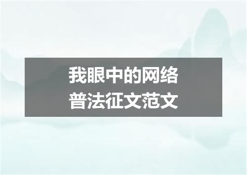 我眼中的网络普法征文范文