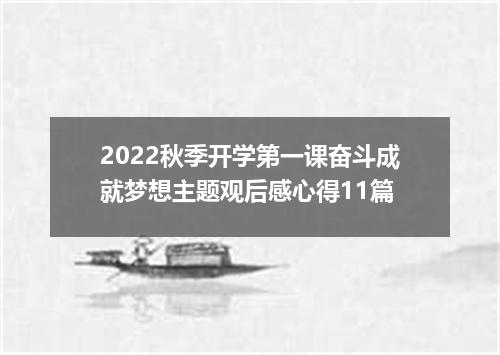 2022秋季开学第一课奋斗成就梦想主题观后感心得11篇