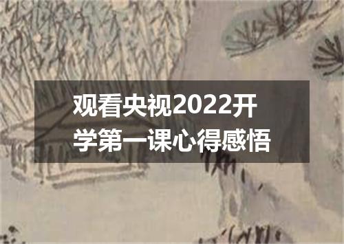 观看央视2022开学第一课心得感悟