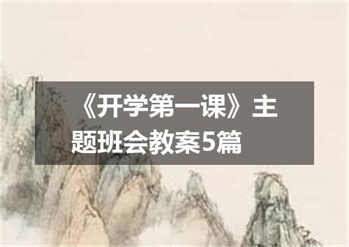 《开学第一课》主题班会教案5篇