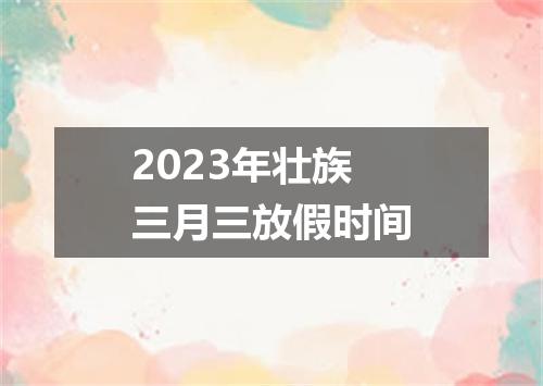 2023年壮族三月三放假时间