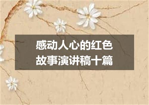 感动人心的红色故事演讲稿十篇