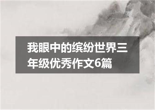 我眼中的缤纷世界三年级优秀作文6篇