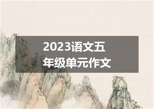 2023语文五年级单元作文