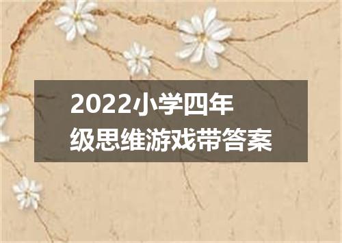 2022小学四年级思维游戏带答案