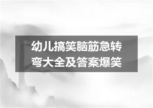 幼儿搞笑脑筋急转弯大全及答案爆笑