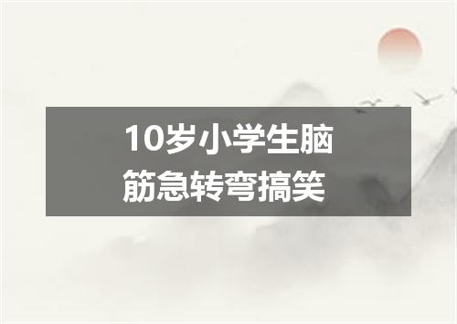 10岁小学生脑筋急转弯搞笑