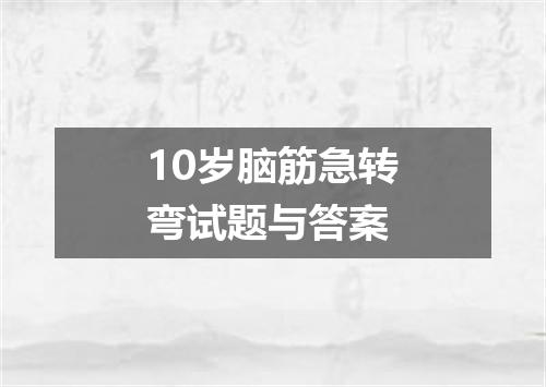 10岁脑筋急转弯试题与答案