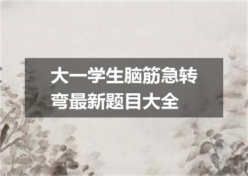 大一学生脑筋急转弯最新题目大全