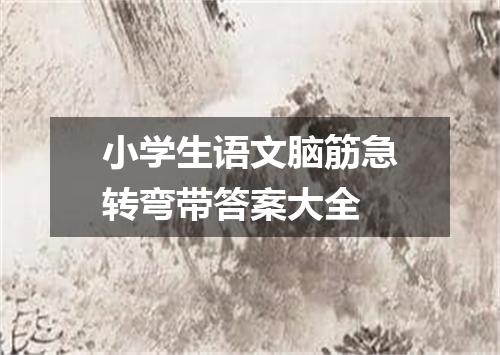 小学生语文脑筋急转弯带答案大全