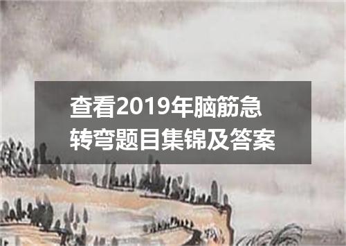 查看2019年脑筋急转弯题目集锦及答案