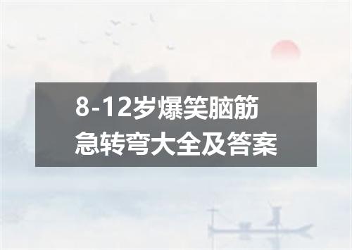 8-12岁爆笑脑筋急转弯大全及答案