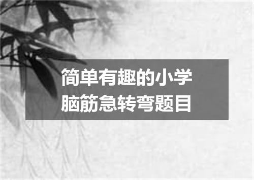 简单有趣的小学脑筋急转弯题目