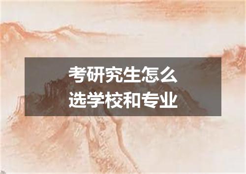 考研究生怎么选学校和专业