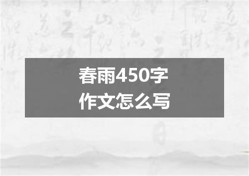 春雨450字作文怎么写
