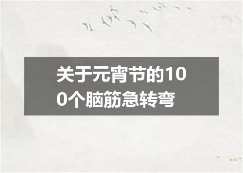 关于元宵节的100个脑筋急转弯