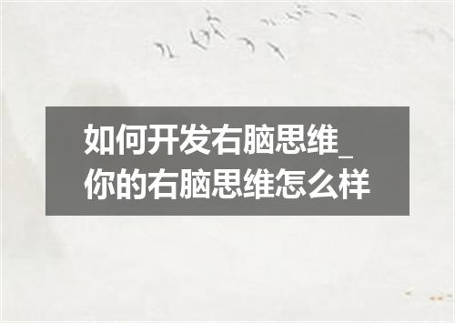 如何开发右脑思维_你的右脑思维怎么样