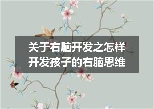 关于右脑开发之怎样开发孩子的右脑思维
