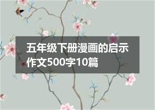 五年级下册漫画的启示作文500字10篇