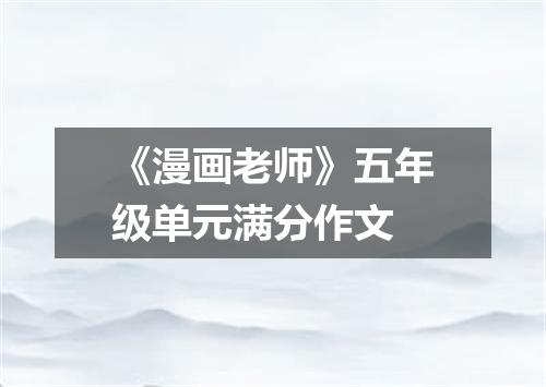 《漫画老师》五年级单元满分作文